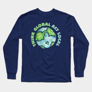 Think Global Act Local Long Sleeve T-Shirt